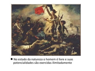 No estado da natureza o homem é livre e suas
potencialidades são exercidas ilimitadamente

 