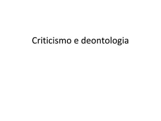 Criticismo e deontologia

 