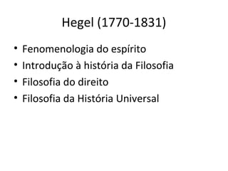 Hegel (1770-1831)
•
•
•
•

Fenomenologia do espírito
Introdução à história da Filosofia
Filosofia do direito
Filosofia da História Universal

 