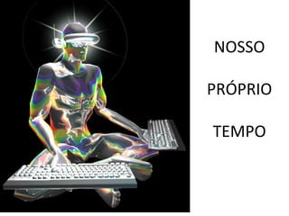 NOSSO
PRÓPRIO
TEMPO

 
