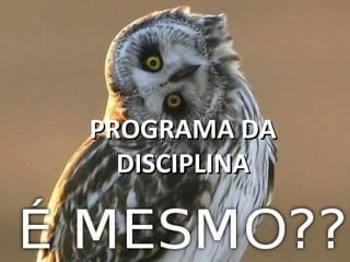 PROGRAMA DA
DISCIPLINA

 