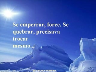 BY LINCOLN FERREIRA  Se emperrar, force. Se quebrar, precisava trocar mesmo...  