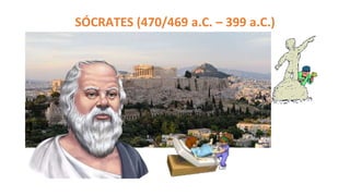 SÓCRATES (470/469 a.C. – 399 a.C.)
 