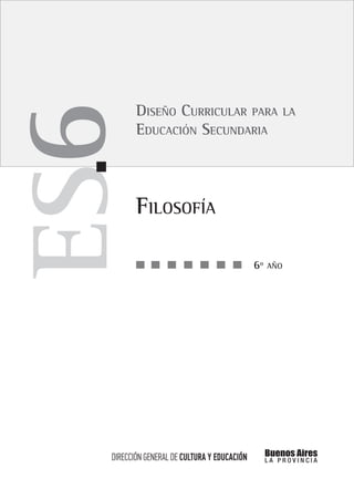 6º AÑO
DISEÑO CURRICULAR PARA LA
EDUCACIÓN SECUNDARIA
FILOSOFÍA
6
 