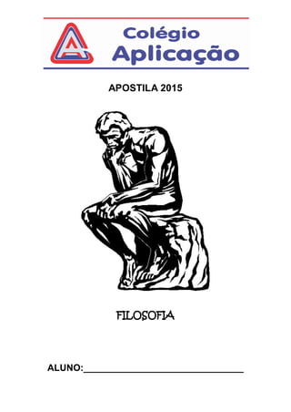 APOSTILA 2015
FILOSOFIA
ALUNO:_______________________________
 