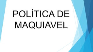 POLÍTICA DE
MAQUIAVEL
 
