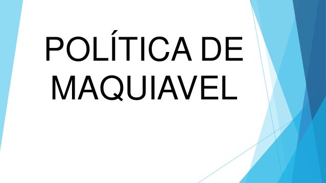 POLÍTICA DE
MAQUIAVEL
 