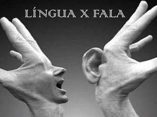LÍNGUA X FALA
 