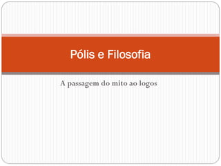 Pólis e Filosofia

A passagem do mito ao logos
 