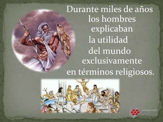 Durante miles de años
los hombres
explicaban
la utilidad
del mundo
exclusivamente
en términos religiosos.
.
 