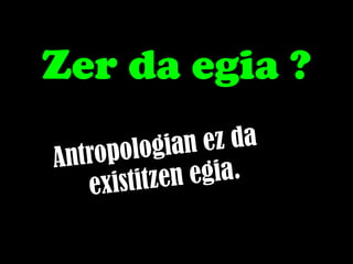 Zer da egia ?
 
