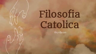 Filosofia
Catolica
Fe y Razon
 