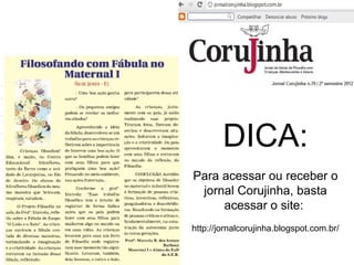 DICA:
Para acessar ou receber o
 jornal Corujinha, basta
     acessar o site:
http://jornalcorujinha.blogspot.com.br/
 