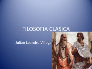FILOSOFIA CLASICA

Julián Leandro Villega
 