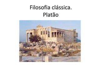 Filosofia clássica.
Platão
 