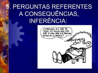 5. PERGUNTAS REFERENTES A CONSEQUÊNCIAS, INFERÊNCIA:  