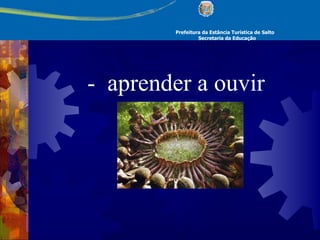 Prefeitura da Estância Turística de Salto Secretaria da Educação    -  aprender a ouvir 