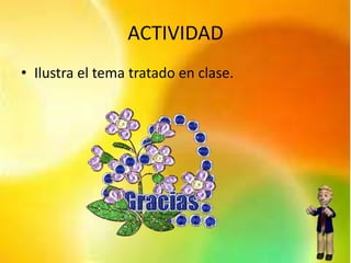 ACTIVIDAD
• Ilustra el tema tratado en clase.
 