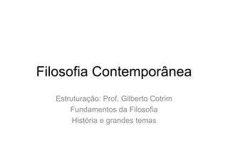 Filosofia Contemporânea
Estruturação: Prof. Gilberto Cotrim
Fundamentos da Filosofia
História e grandes temas
 