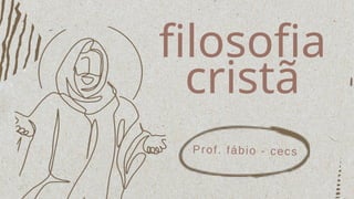 filosofia
cristã
Prof. fábio - cecs
 