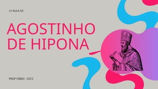 AGOSTINHO
DE HIPONA
PROF FÁBIO - CECS
/// AULA 02
 