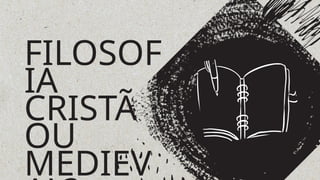 FILOSOF
IA
CRISTÃ
OU
MEDIEV
 