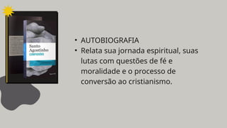 • AUTOBIOGRAFIA
• Relata sua jornada espiritual, suas
lutas com questões de fé e
moralidade e o processo de
conversão ao cristianismo.
 