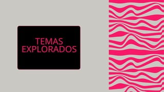 TEMAS
EXPLORADOS
 