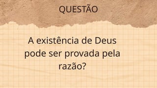 QUESTÃO
A existência de Deus
pode ser provada pela
razão?
 