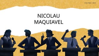 Prof. Fábio - CECS
NICOLAU
MAQUIAVEL
 