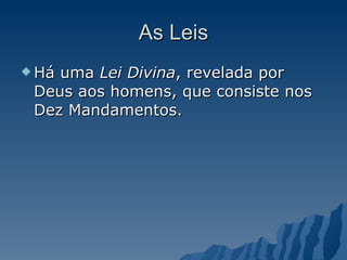 As Leis Há uma  Lei Divina , revelada por Deus aos homens, que consiste nos Dez Mandamentos. 