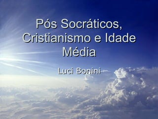 Pós Socráticos, Cristianismo e Idade Média Luci Bonini 