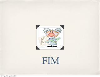 FIM
domingo, 4 de agosto de 13
 