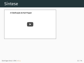 Síntese
A Falsi cação de Karl Popper
A Falsi cação de Karl Popper
Domingos Faria | CPA | # | φ 32 / 94
 
