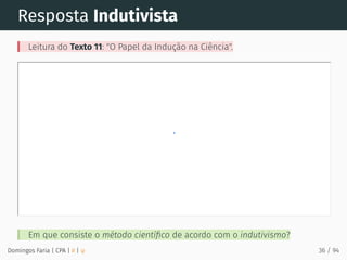 Resposta Indutivista
Leitura do Texto 11: "O Papel da Indução na Ciência".
Em que consiste o método cientíﬁco de acordo com o indutivismo?
Domingos Faria | CPA | # | φ 36 / 94
 