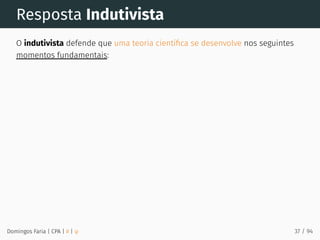 Resposta Indutivista
O indutivista defende que uma teoria cientíﬁca se desenvolve nos seguintes
momentos fundamentais:
Domingos Faria | CPA | # | φ 37 / 94
 