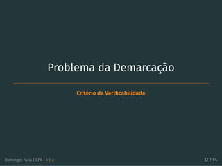Problema da Demarcação
Critério da Veriﬁcabilidade
Domingos Faria | CPA | # | φ 12 / 94
 