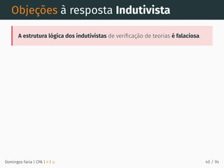 Objeções à resposta Indutivista
A estrutura lógica dos indutivistas de veriﬁcação de teorias é falaciosa.
Domingos Faria | CPA | # | φ 40 / 94
 
