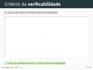 Critério da veriﬁcabilidade
Leitura do Texto 10: "Critério da Veriﬁcabilidade".
Como se poderá formular o critério da veriﬁcabilidade?
Domingos Faria | CPA | # | φ 13 / 94
 