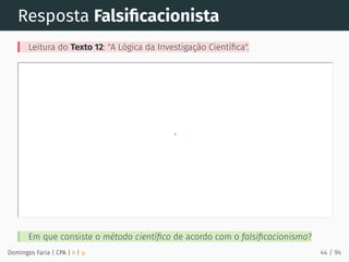 Resposta Falsiﬁcacionista
Leitura do Texto 12: "A Lógica da Investigação Cientíﬁca".
Em que consiste o método cientíﬁco de acordo com o falsiﬁcacionismo?
Domingos Faria | CPA | # | φ 44 / 94
 