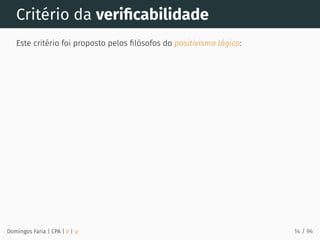 Critério da veriﬁcabilidade
Este critério foi proposto pelos ﬁlósofos do positivismo lógico:
Domingos Faria | CPA | # | φ 14 / 94
 