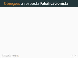 Objeções à resposta Falsiﬁcacionista
Domingos Faria | CPA | # | φ 47 / 94
 