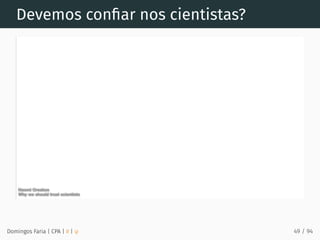Devemos conﬁar nos cientistas?
Domingos Faria | CPA | # | φ
Naomi Oreskes
Naomi Oreskes
Why we should trust scientists
Why we should trust scientists
49 / 94
 