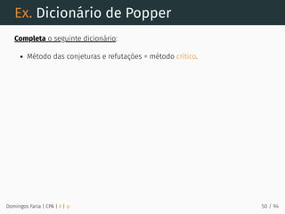 Ex. Dicionário de Popper
Completa o seguinte dicionário:
Método das conjeturas e refutações = método crítico.
Domingos Faria | CPA | # | φ 50 / 94
 