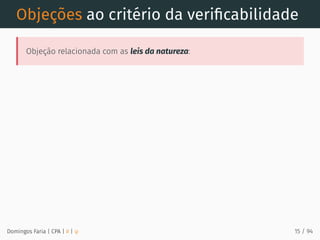 Objeções ao critério da veriﬁcabilidade
Objeção relacionada com as leis da natureza:
Domingos Faria | CPA | # | φ 15 / 94
 