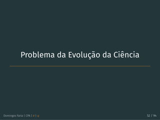 Problema da Evolução da Ciência
Domingos Faria | CPA | # | φ 52 / 94
 