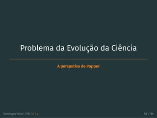 Problema da Evolução da Ciência
A perspetiva de Popper
Domingos Faria | CPA | # | φ 54 / 94
 
