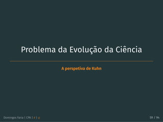 Problema da Evolução da Ciência
A perspetiva de Kuhn
Domingos Faria | CPA | # | φ 59 / 94
 