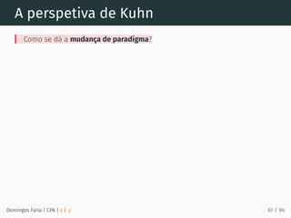 A perspetiva de Kuhn
Como se dá a mudança de paradigma?
Domingos Faria | CPA | # | φ 61 / 94
 