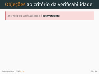 Objeções ao critério da veriﬁcabilidade
O critério da veriﬁcabilidade é autorrefutante:
Domingos Faria | CPA | # | φ 16 / 94
 